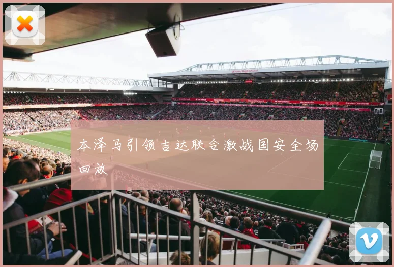 本泽马引领吉达联合激战国安全场回放