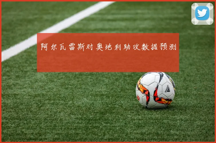 阿尔瓦雷斯对奥地利助攻数据预测
