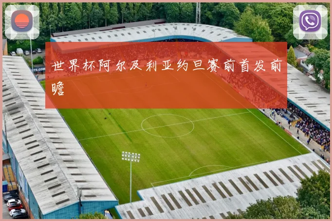 世界杯阿尔及利亚约旦赛前首发前瞻