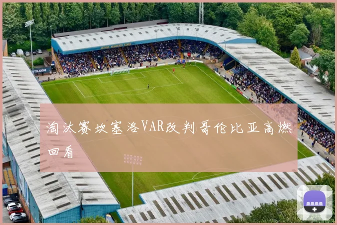 淘汰赛坎塞洛VAR改判哥伦比亚高燃回看