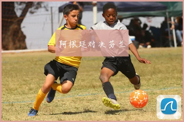 阿根廷对决芬兰