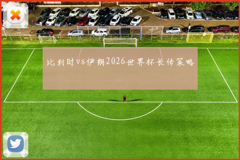 比利时vs伊朗2026世界杯长传策略