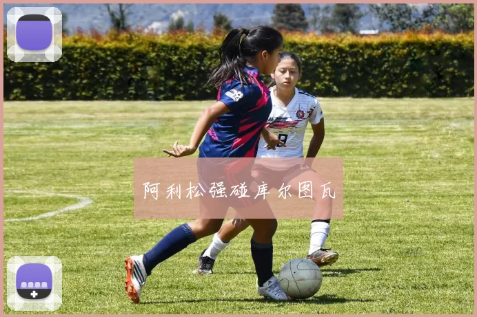 阿利松强碰库尔图瓦
