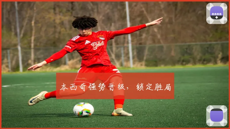本西奇强势晋级，锁定胜局