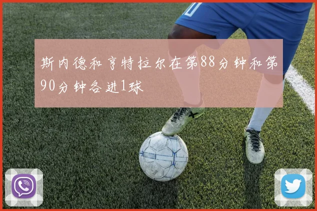 斯内德和亨特拉尔在第88分钟和第90分钟各进1球
