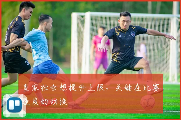 皇家社会想提升上限,关键在比赛速度的切换